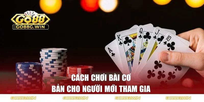 Cách chơi bài cơ bản cho người mới tham gia