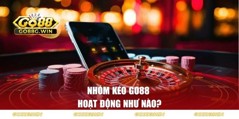 Nhóm kéo Go88 hoạt động như nào?