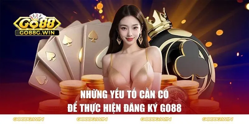 Những yếu tố cần có để thực hiện đăng ký GO88